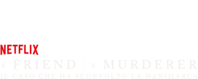 A Friend, A Murderer: il caso che ha sconvolto la Danimarca