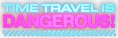 Time Travel Is Dangerous!
