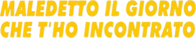 Maledetto il giorno che t'ho incontrato