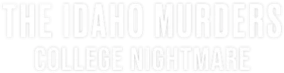 The Idaho Murders: College Nightmare